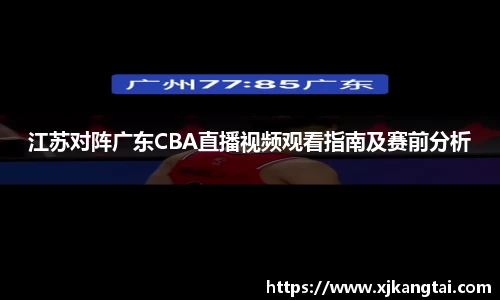江苏对阵广东CBA直播视频观看指南及赛前分析